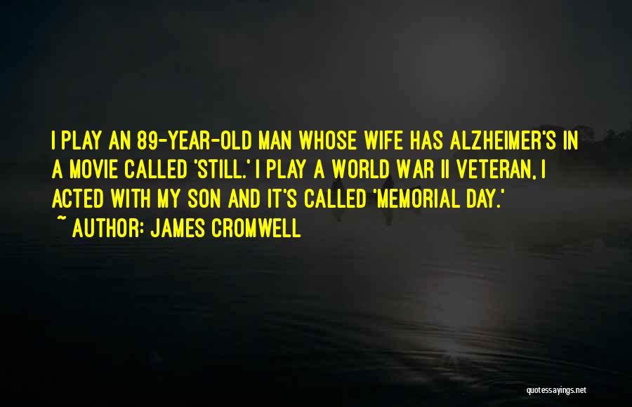 James Cromwell Quotes: I Play An 89-year-old Man Whose Wife Has Alzheimer's In A Movie Called 'still.' I Play A World War Ii