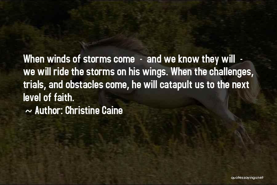 Christine Caine Quotes: When Winds Of Storms Come - And We Know They Will - We Will Ride The Storms On His Wings.