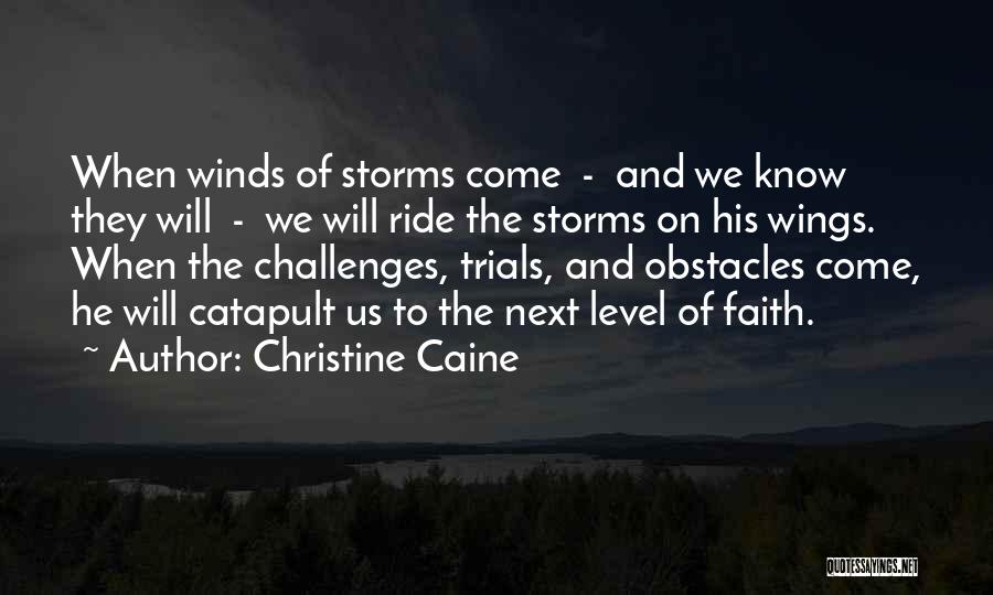 Christine Caine Quotes: When Winds Of Storms Come - And We Know They Will - We Will Ride The Storms On His Wings.