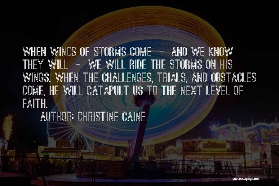 Christine Caine Quotes: When Winds Of Storms Come - And We Know They Will - We Will Ride The Storms On His Wings.