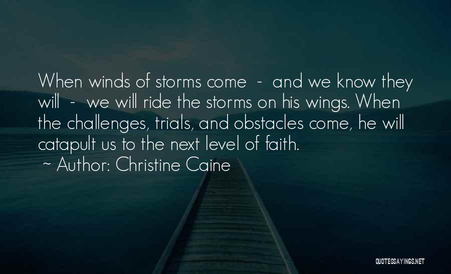 Christine Caine Quotes: When Winds Of Storms Come - And We Know They Will - We Will Ride The Storms On His Wings.