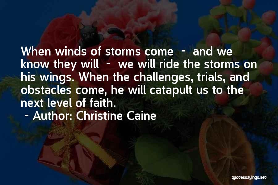 Christine Caine Quotes: When Winds Of Storms Come - And We Know They Will - We Will Ride The Storms On His Wings.