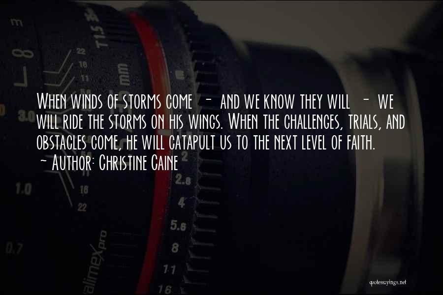 Christine Caine Quotes: When Winds Of Storms Come - And We Know They Will - We Will Ride The Storms On His Wings.