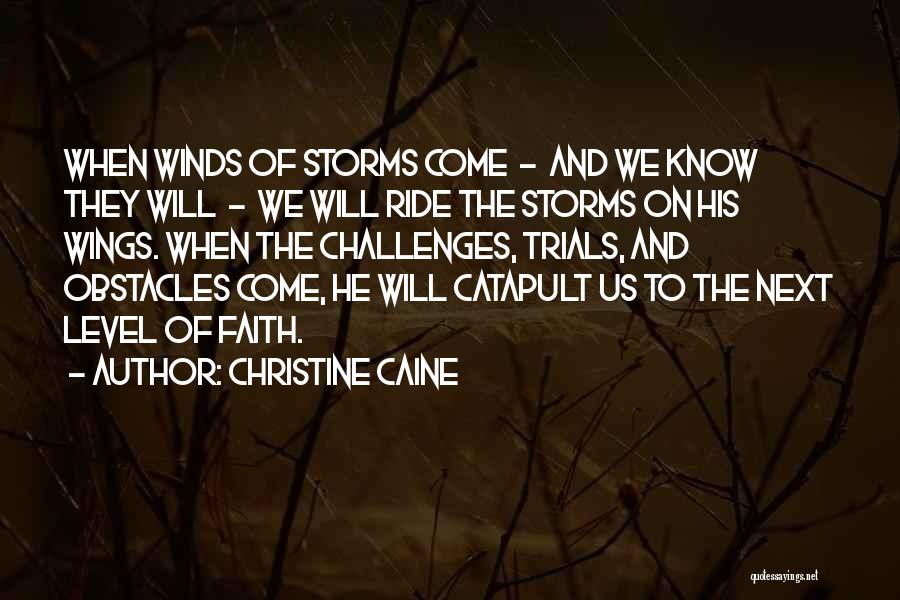 Christine Caine Quotes: When Winds Of Storms Come - And We Know They Will - We Will Ride The Storms On His Wings.