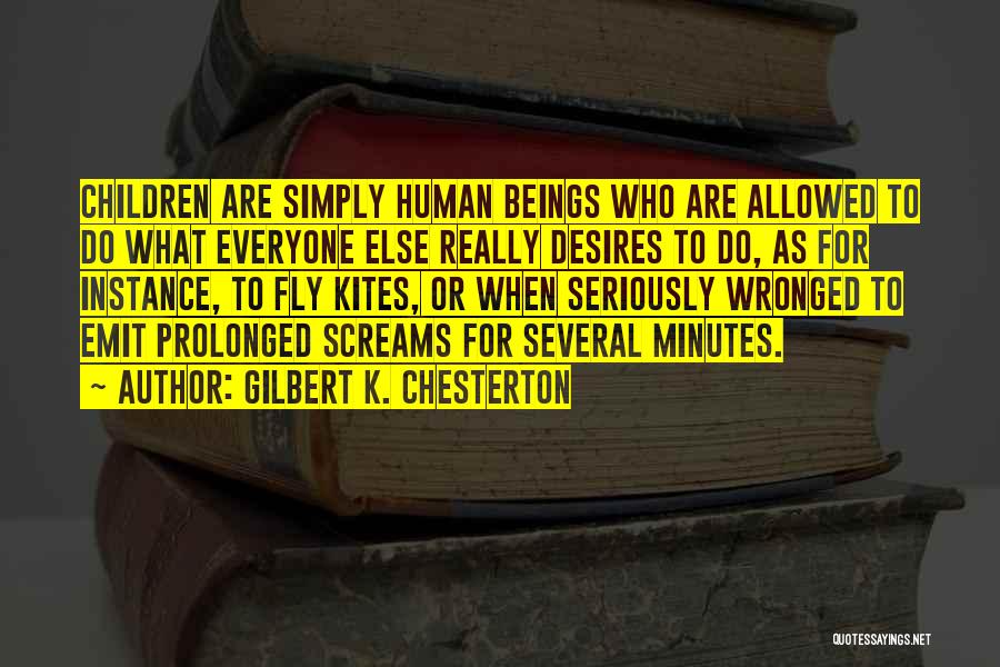 Gilbert K. Chesterton Quotes: Children Are Simply Human Beings Who Are Allowed To Do What Everyone Else Really Desires To Do, As For Instance,