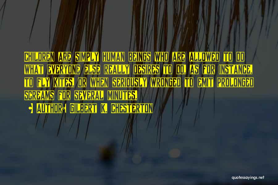 Gilbert K. Chesterton Quotes: Children Are Simply Human Beings Who Are Allowed To Do What Everyone Else Really Desires To Do, As For Instance,