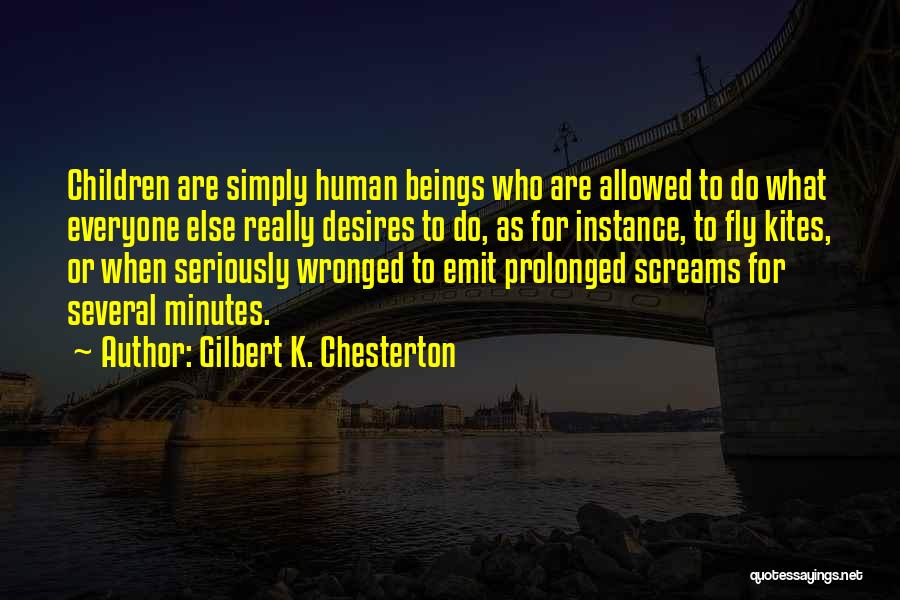 Gilbert K. Chesterton Quotes: Children Are Simply Human Beings Who Are Allowed To Do What Everyone Else Really Desires To Do, As For Instance,