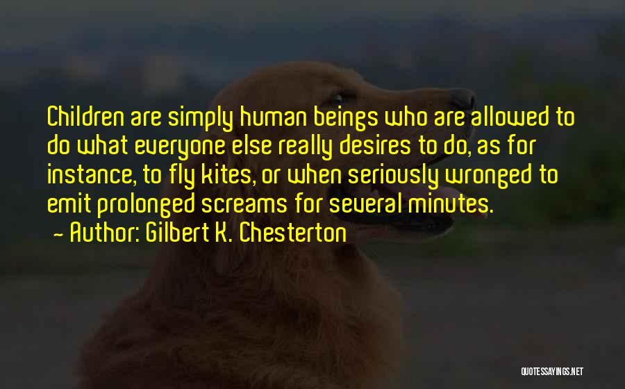 Gilbert K. Chesterton Quotes: Children Are Simply Human Beings Who Are Allowed To Do What Everyone Else Really Desires To Do, As For Instance,