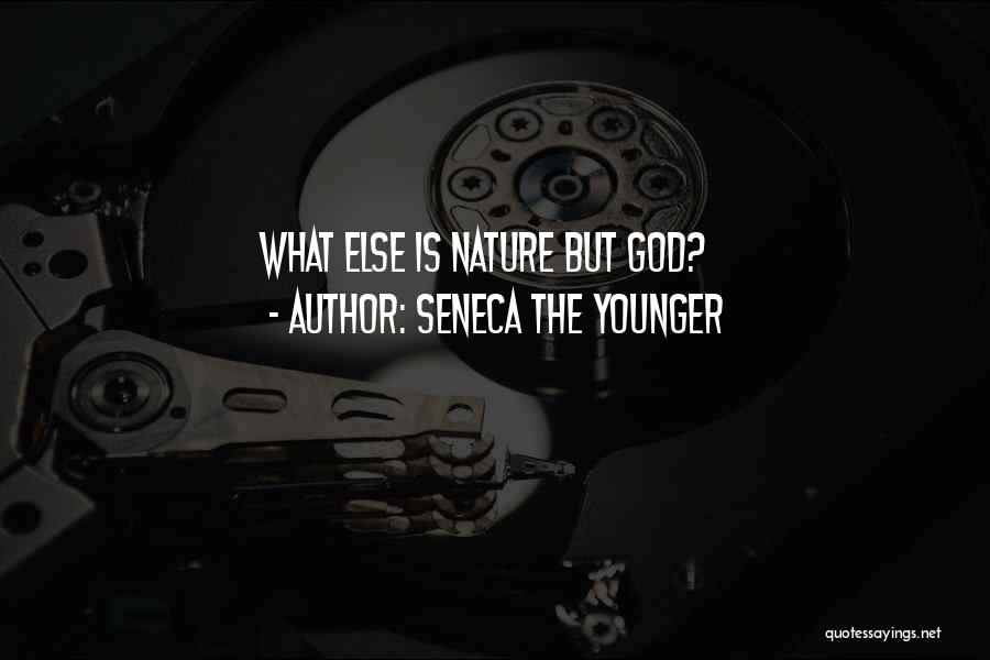 Seneca The Younger Quotes: What Else Is Nature But God?