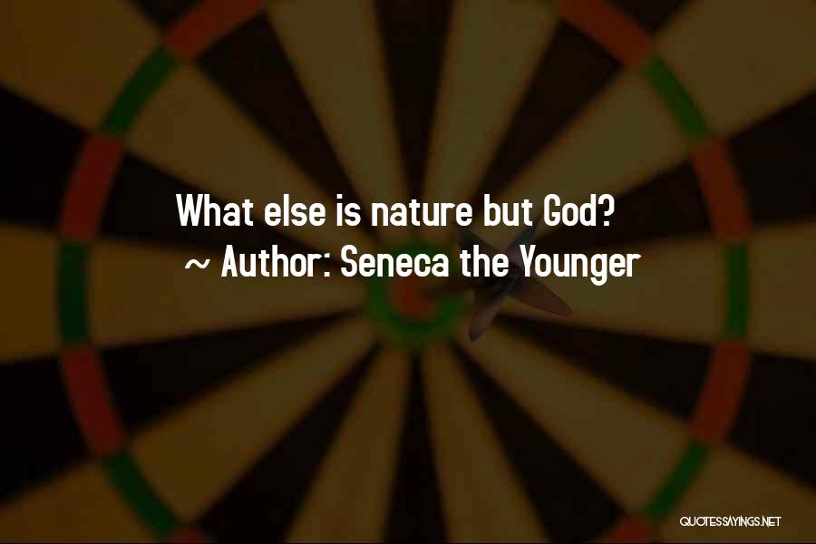 Seneca The Younger Quotes: What Else Is Nature But God?
