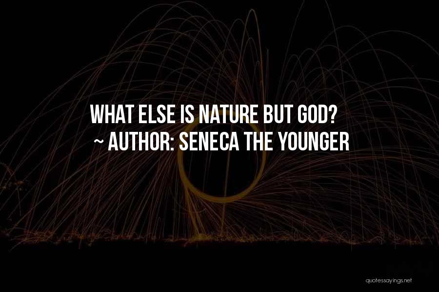 Seneca The Younger Quotes: What Else Is Nature But God?