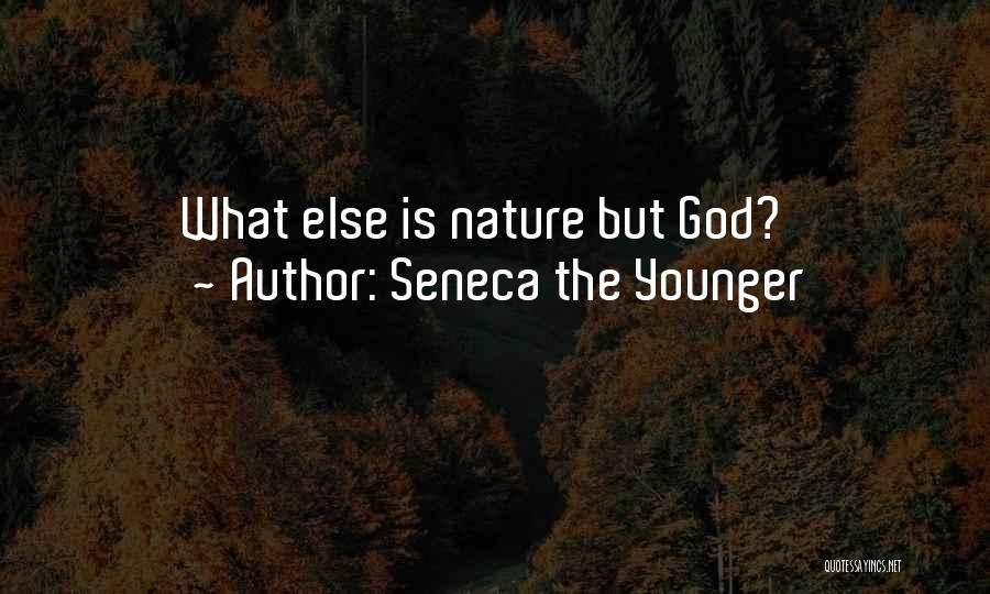 Seneca The Younger Quotes: What Else Is Nature But God?