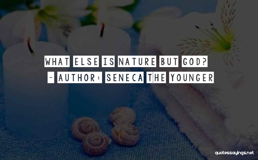 Seneca The Younger Quotes: What Else Is Nature But God?