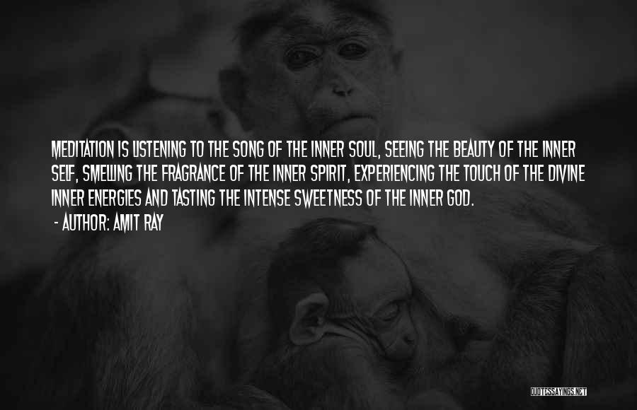 Amit Ray Quotes: Meditation Is Listening To The Song Of The Inner Soul, Seeing The Beauty Of The Inner Self, Smelling The Fragrance