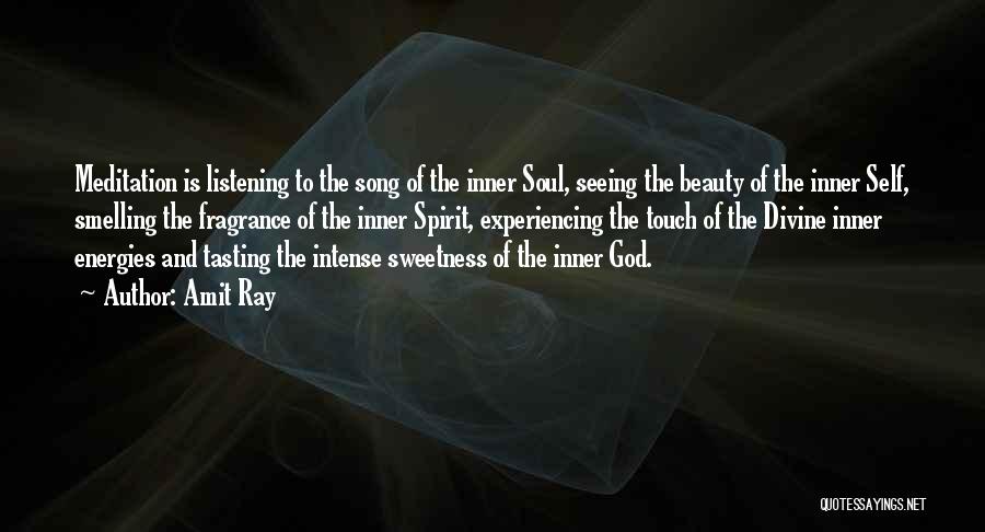 Amit Ray Quotes: Meditation Is Listening To The Song Of The Inner Soul, Seeing The Beauty Of The Inner Self, Smelling The Fragrance
