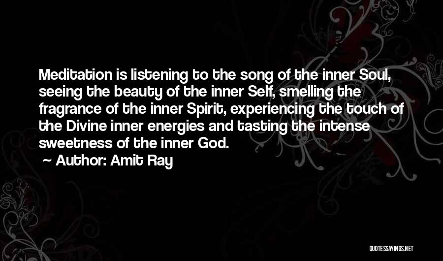 Amit Ray Quotes: Meditation Is Listening To The Song Of The Inner Soul, Seeing The Beauty Of The Inner Self, Smelling The Fragrance