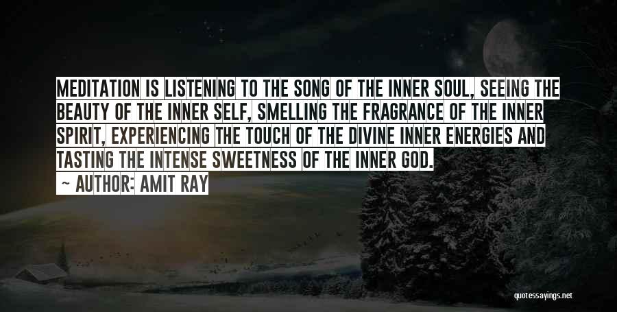 Amit Ray Quotes: Meditation Is Listening To The Song Of The Inner Soul, Seeing The Beauty Of The Inner Self, Smelling The Fragrance