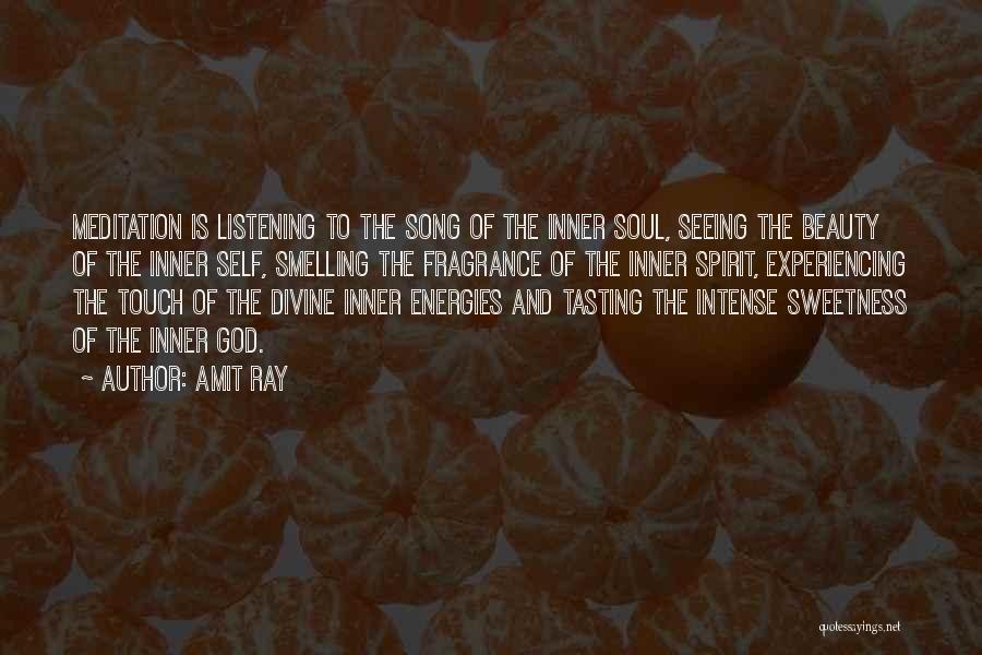 Amit Ray Quotes: Meditation Is Listening To The Song Of The Inner Soul, Seeing The Beauty Of The Inner Self, Smelling The Fragrance