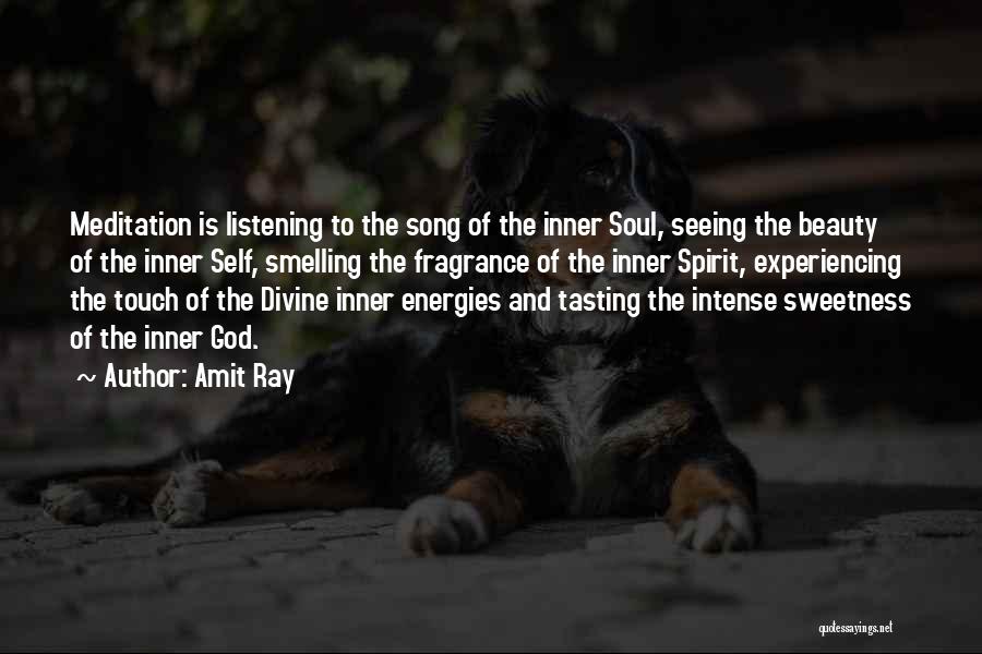 Amit Ray Quotes: Meditation Is Listening To The Song Of The Inner Soul, Seeing The Beauty Of The Inner Self, Smelling The Fragrance