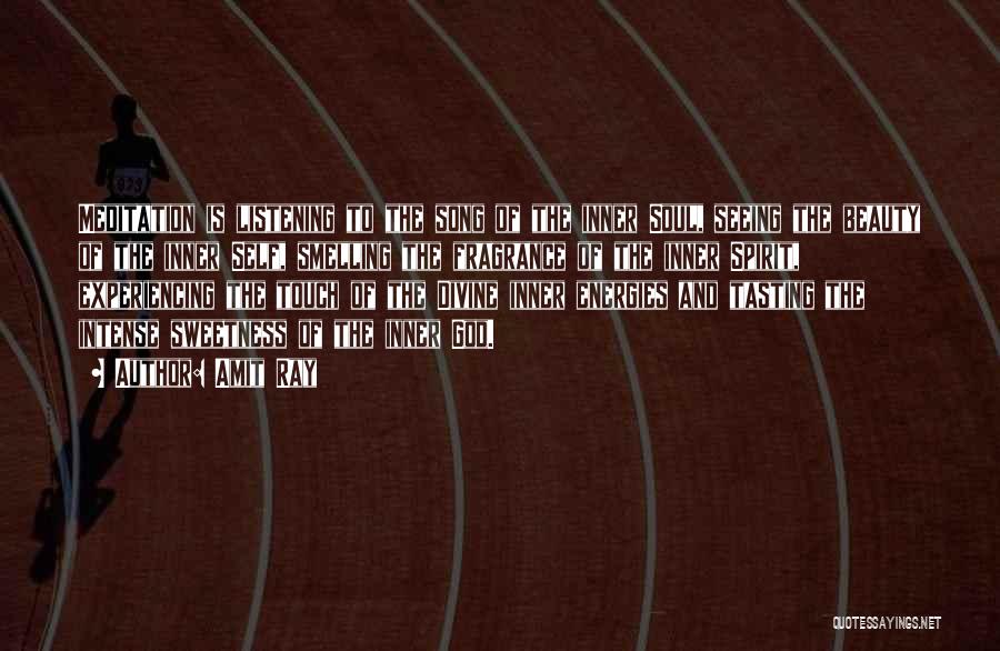 Amit Ray Quotes: Meditation Is Listening To The Song Of The Inner Soul, Seeing The Beauty Of The Inner Self, Smelling The Fragrance