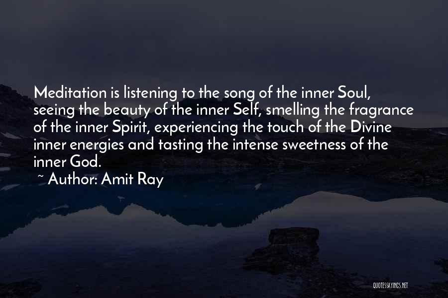 Amit Ray Quotes: Meditation Is Listening To The Song Of The Inner Soul, Seeing The Beauty Of The Inner Self, Smelling The Fragrance