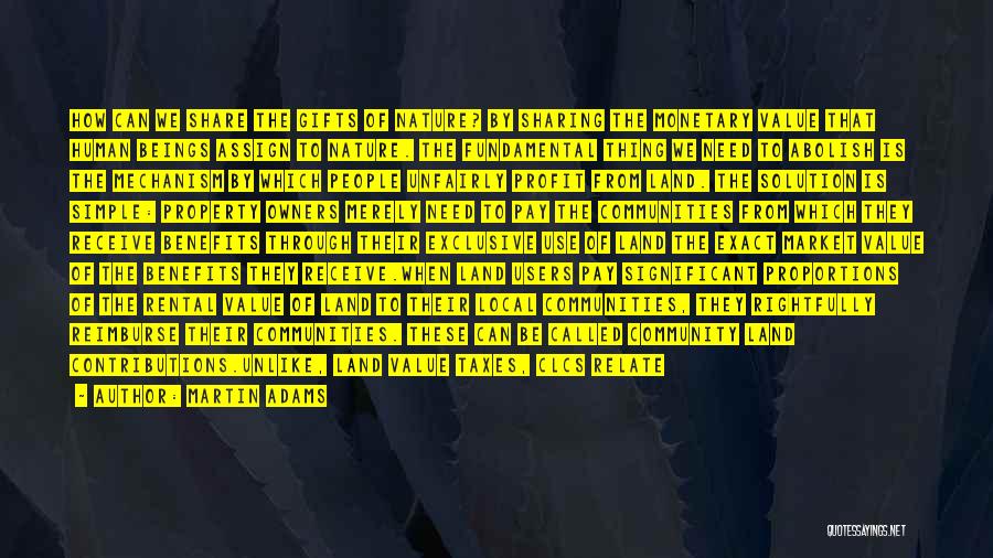 Martin Adams Quotes: How Can We Share The Gifts Of Nature? By Sharing The Monetary Value That Human Beings Assign To Nature. The