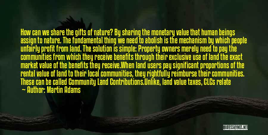 Martin Adams Quotes: How Can We Share The Gifts Of Nature? By Sharing The Monetary Value That Human Beings Assign To Nature. The