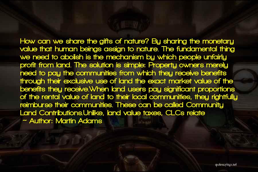 Martin Adams Quotes: How Can We Share The Gifts Of Nature? By Sharing The Monetary Value That Human Beings Assign To Nature. The