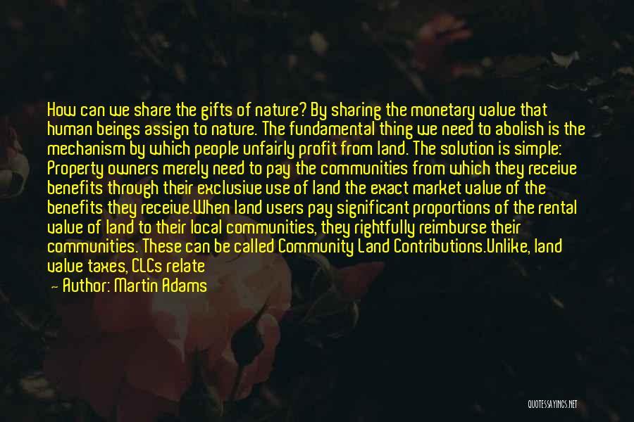 Martin Adams Quotes: How Can We Share The Gifts Of Nature? By Sharing The Monetary Value That Human Beings Assign To Nature. The