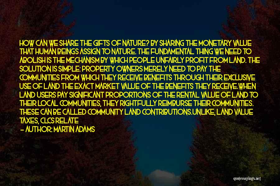 Martin Adams Quotes: How Can We Share The Gifts Of Nature? By Sharing The Monetary Value That Human Beings Assign To Nature. The