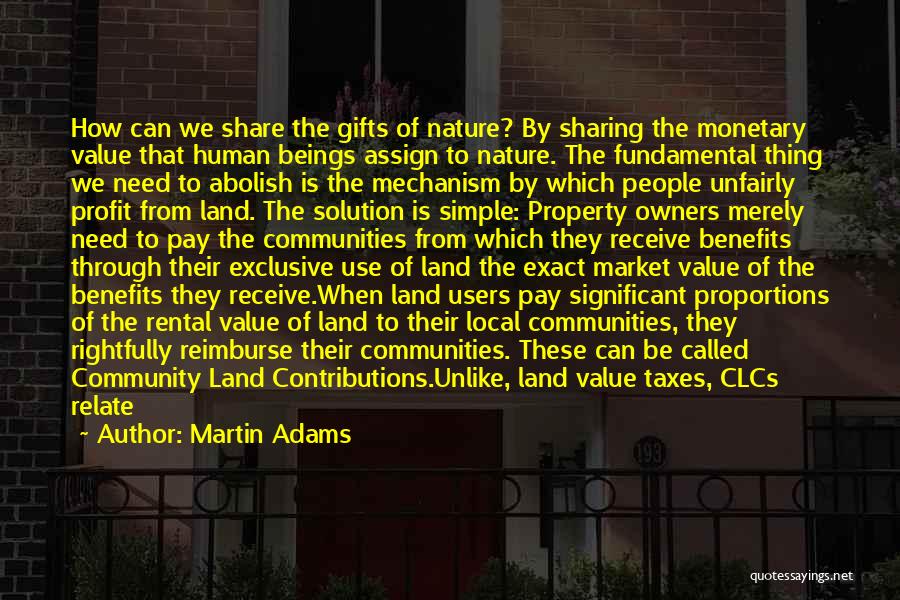 Martin Adams Quotes: How Can We Share The Gifts Of Nature? By Sharing The Monetary Value That Human Beings Assign To Nature. The