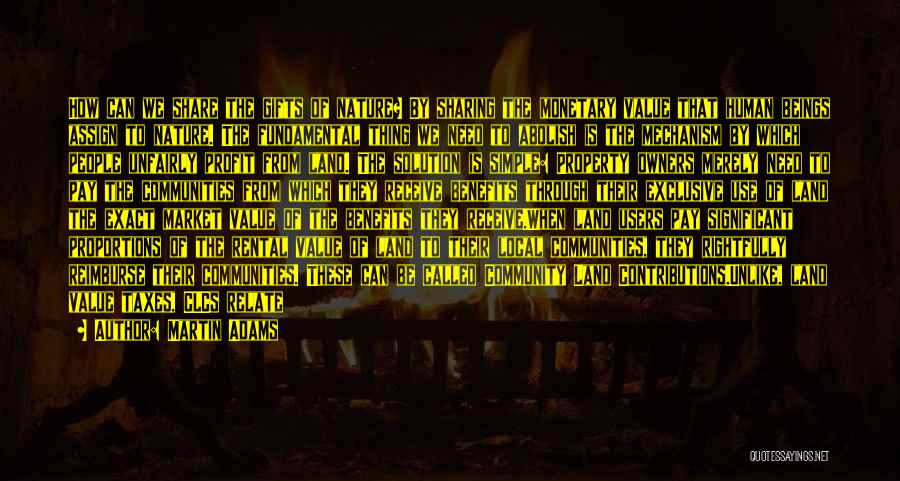 Martin Adams Quotes: How Can We Share The Gifts Of Nature? By Sharing The Monetary Value That Human Beings Assign To Nature. The