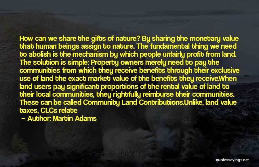 Martin Adams Quotes: How Can We Share The Gifts Of Nature? By Sharing The Monetary Value That Human Beings Assign To Nature. The