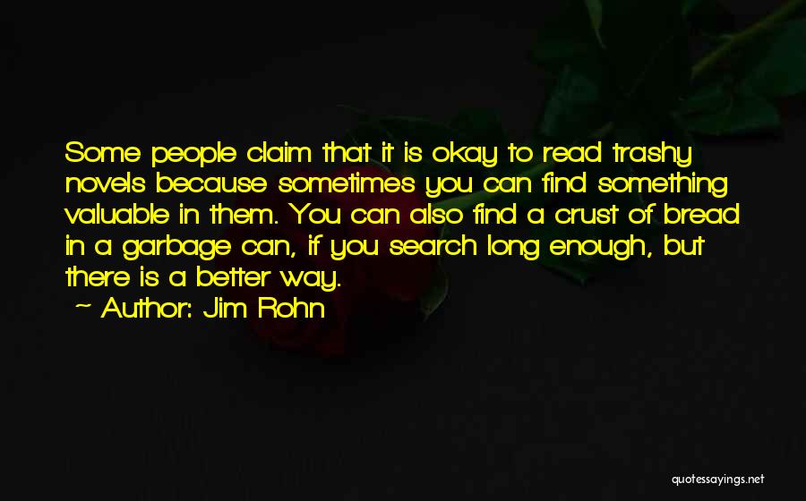 Jim Rohn Quotes: Some People Claim That It Is Okay To Read Trashy Novels Because Sometimes You Can Find Something Valuable In Them.