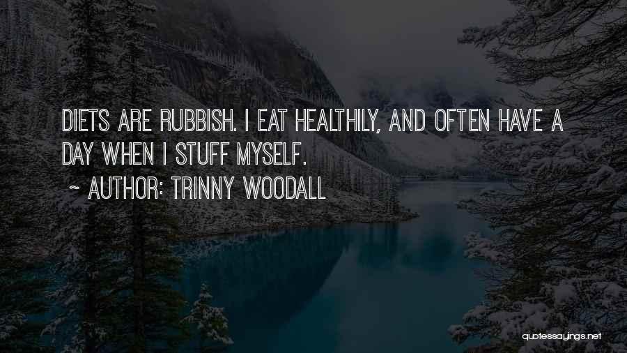 Trinny Woodall Quotes: Diets Are Rubbish. I Eat Healthily, And Often Have A Day When I Stuff Myself.