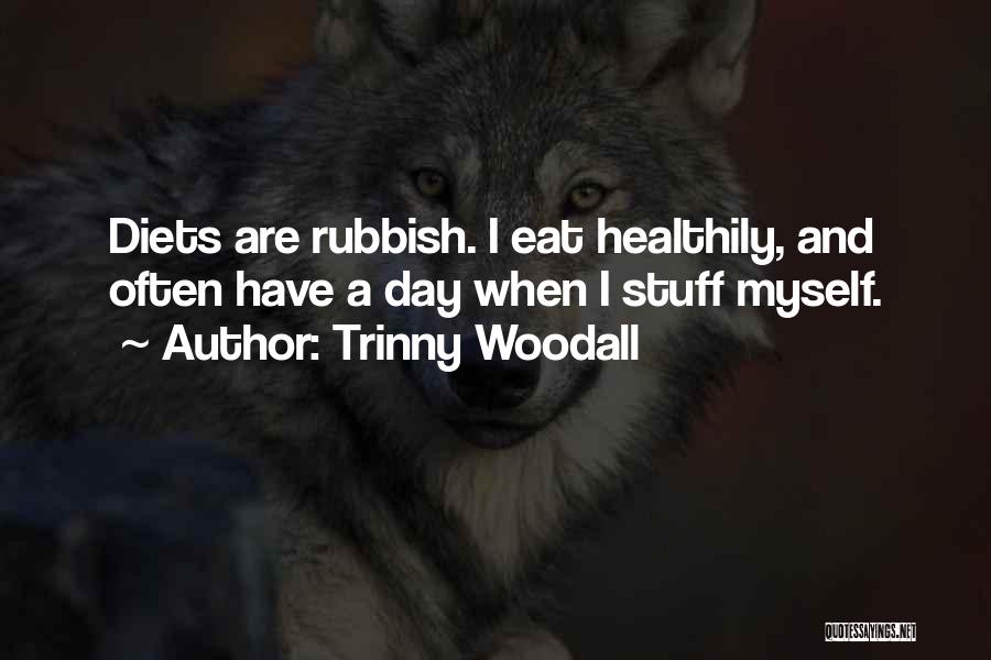 Trinny Woodall Quotes: Diets Are Rubbish. I Eat Healthily, And Often Have A Day When I Stuff Myself.