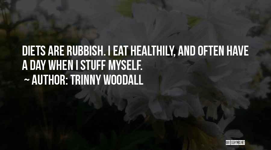 Trinny Woodall Quotes: Diets Are Rubbish. I Eat Healthily, And Often Have A Day When I Stuff Myself.