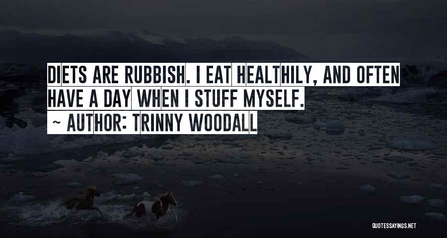 Trinny Woodall Quotes: Diets Are Rubbish. I Eat Healthily, And Often Have A Day When I Stuff Myself.