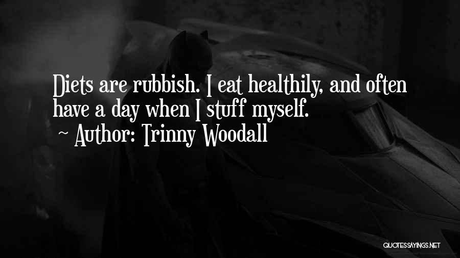 Trinny Woodall Quotes: Diets Are Rubbish. I Eat Healthily, And Often Have A Day When I Stuff Myself.