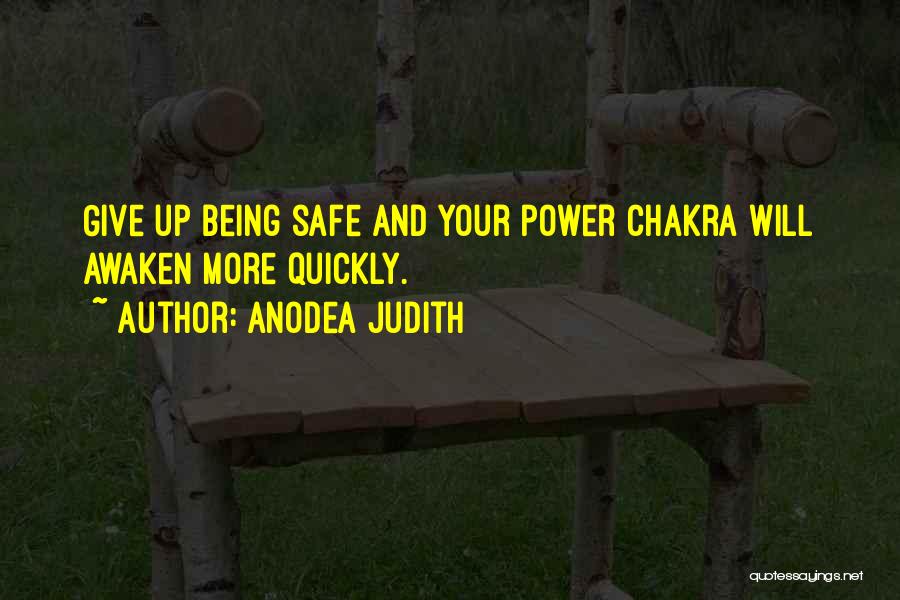 Anodea Judith Quotes: Give Up Being Safe And Your Power Chakra Will Awaken More Quickly.