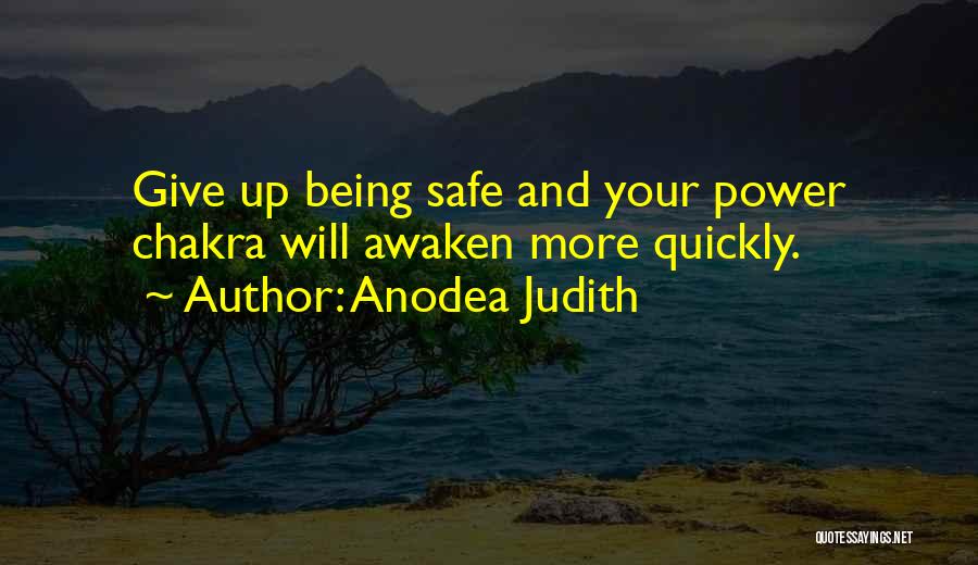Anodea Judith Quotes: Give Up Being Safe And Your Power Chakra Will Awaken More Quickly.