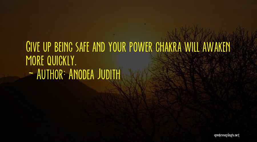 Anodea Judith Quotes: Give Up Being Safe And Your Power Chakra Will Awaken More Quickly.