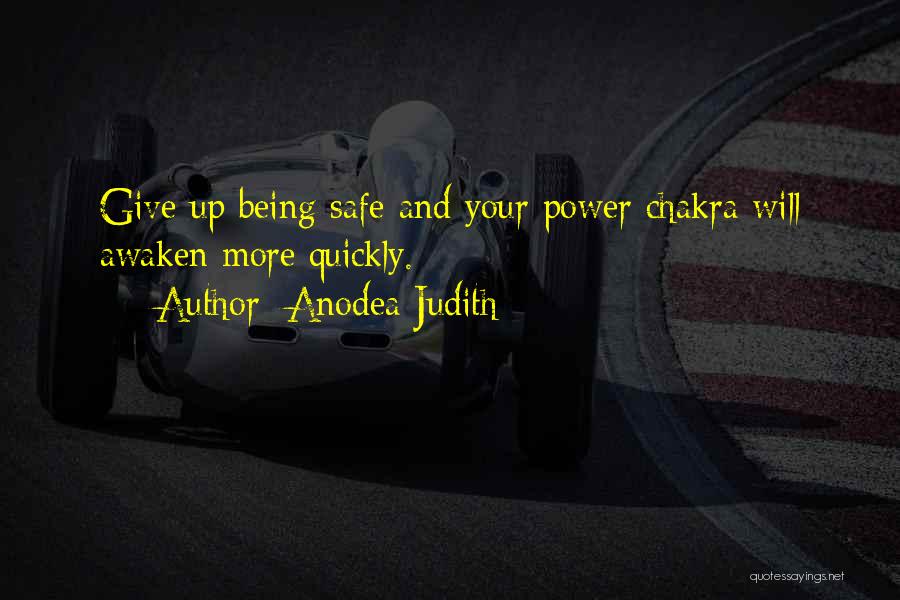 Anodea Judith Quotes: Give Up Being Safe And Your Power Chakra Will Awaken More Quickly.