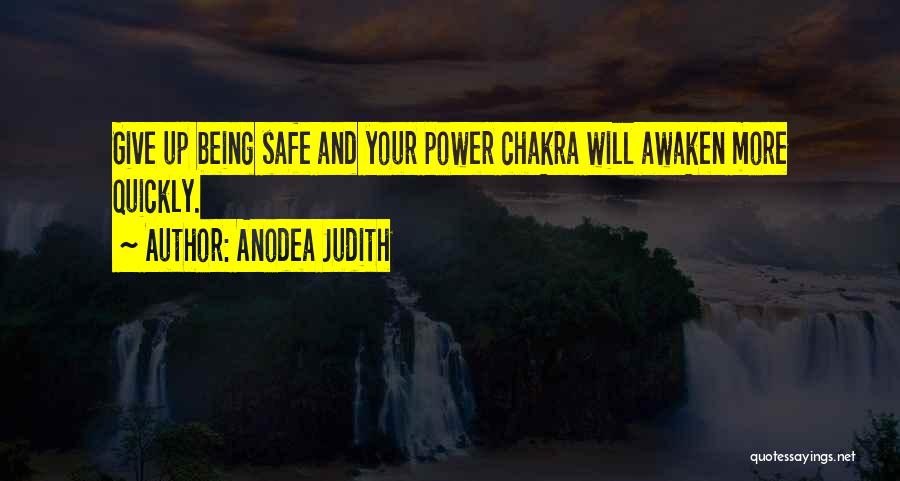 Anodea Judith Quotes: Give Up Being Safe And Your Power Chakra Will Awaken More Quickly.