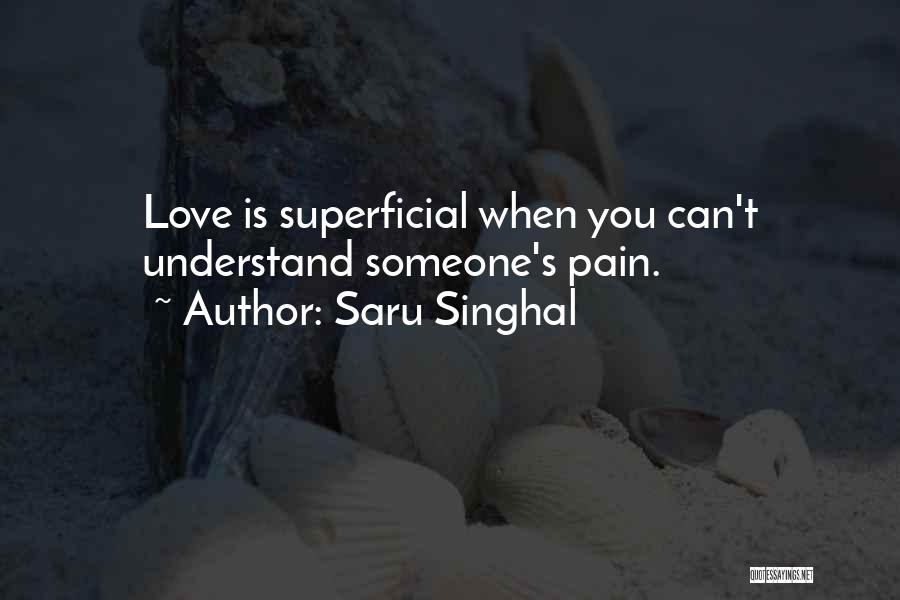 Saru Singhal Quotes: Love Is Superficial When You Can't Understand Someone's Pain.
