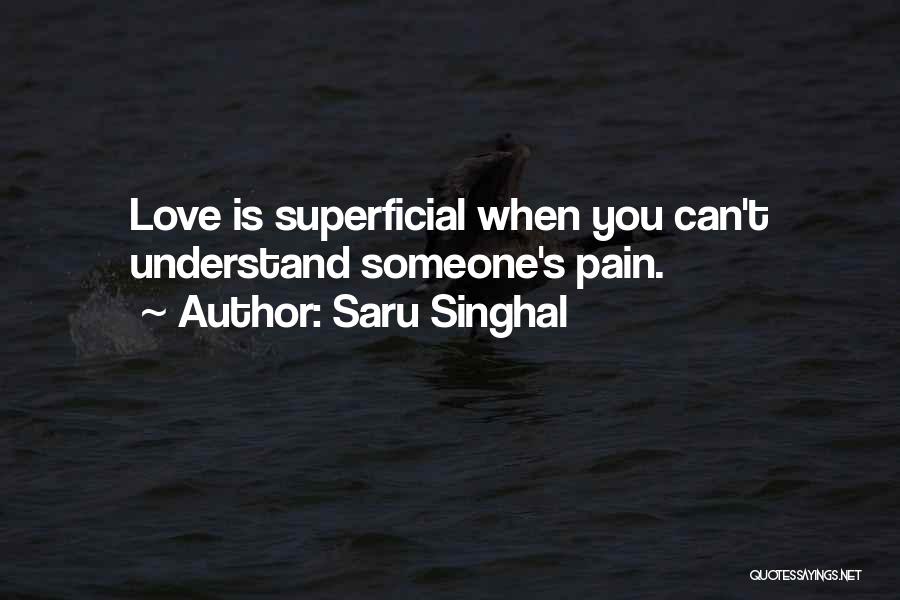 Saru Singhal Quotes: Love Is Superficial When You Can't Understand Someone's Pain.