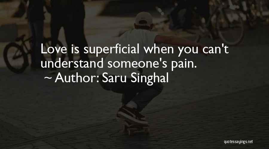Saru Singhal Quotes: Love Is Superficial When You Can't Understand Someone's Pain.