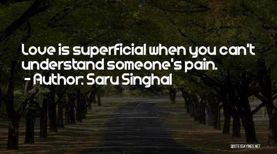 Saru Singhal Quotes: Love Is Superficial When You Can't Understand Someone's Pain.