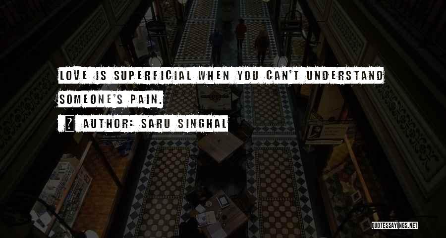 Saru Singhal Quotes: Love Is Superficial When You Can't Understand Someone's Pain.