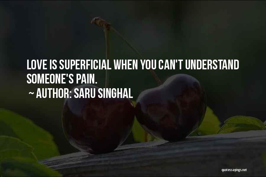 Saru Singhal Quotes: Love Is Superficial When You Can't Understand Someone's Pain.